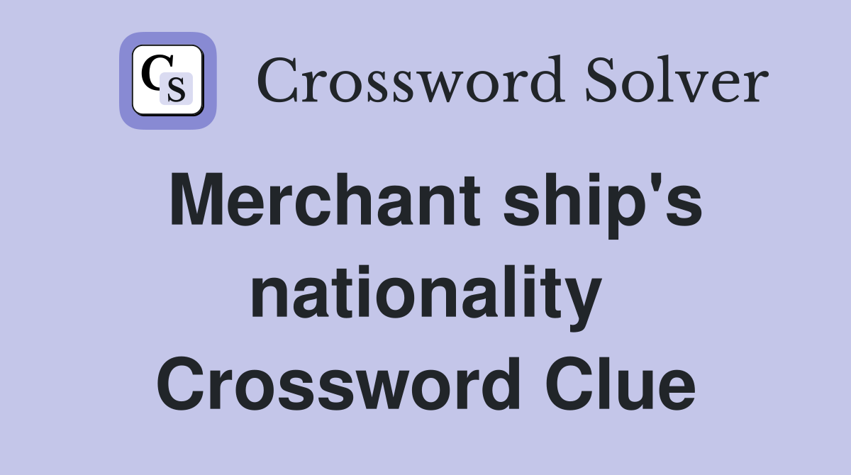 Merchant ship's nationality Crossword Clue
