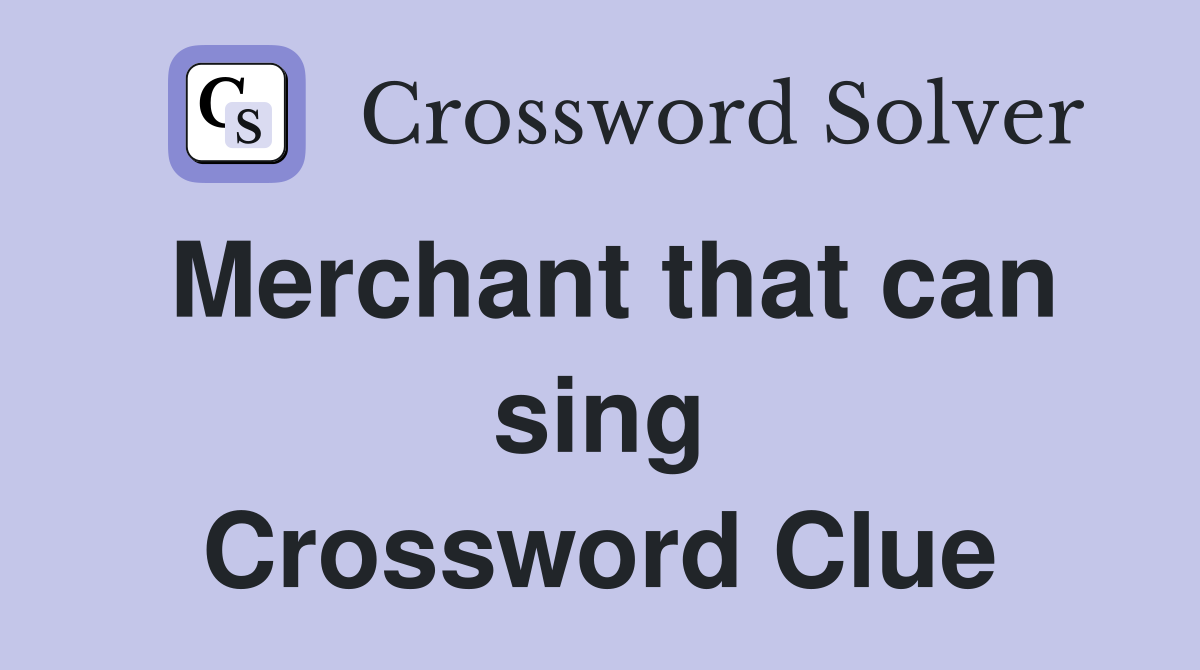 Merchant that can sing Crossword Clue