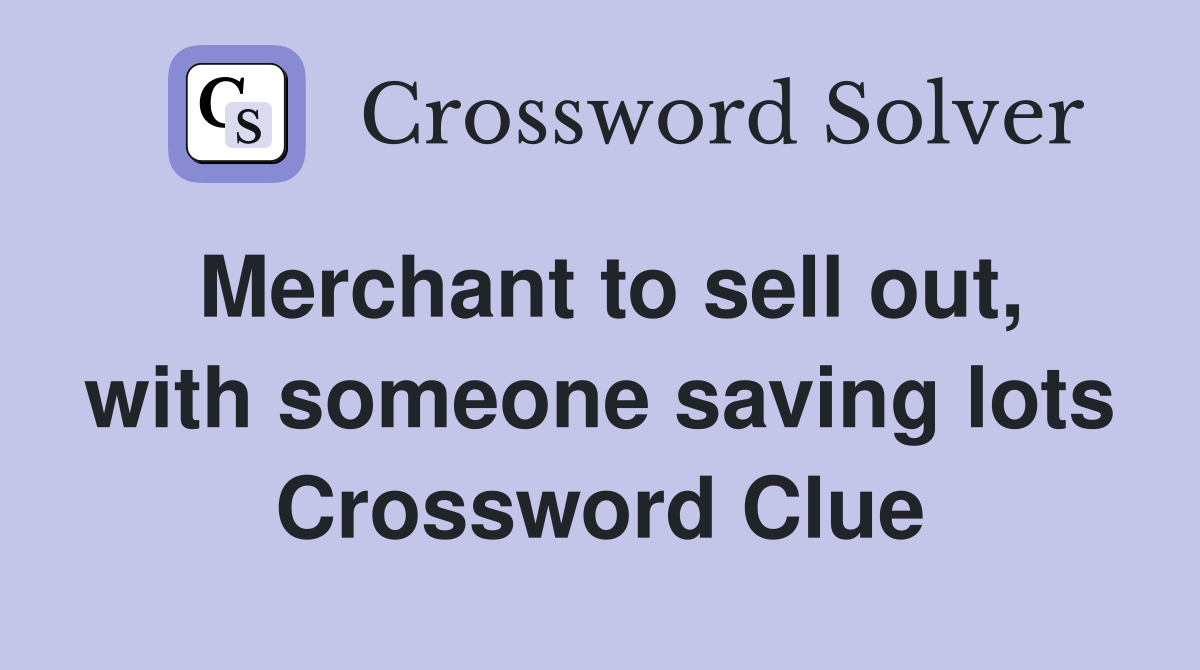 Merchant to sell out, with someone saving lots Crossword Clue