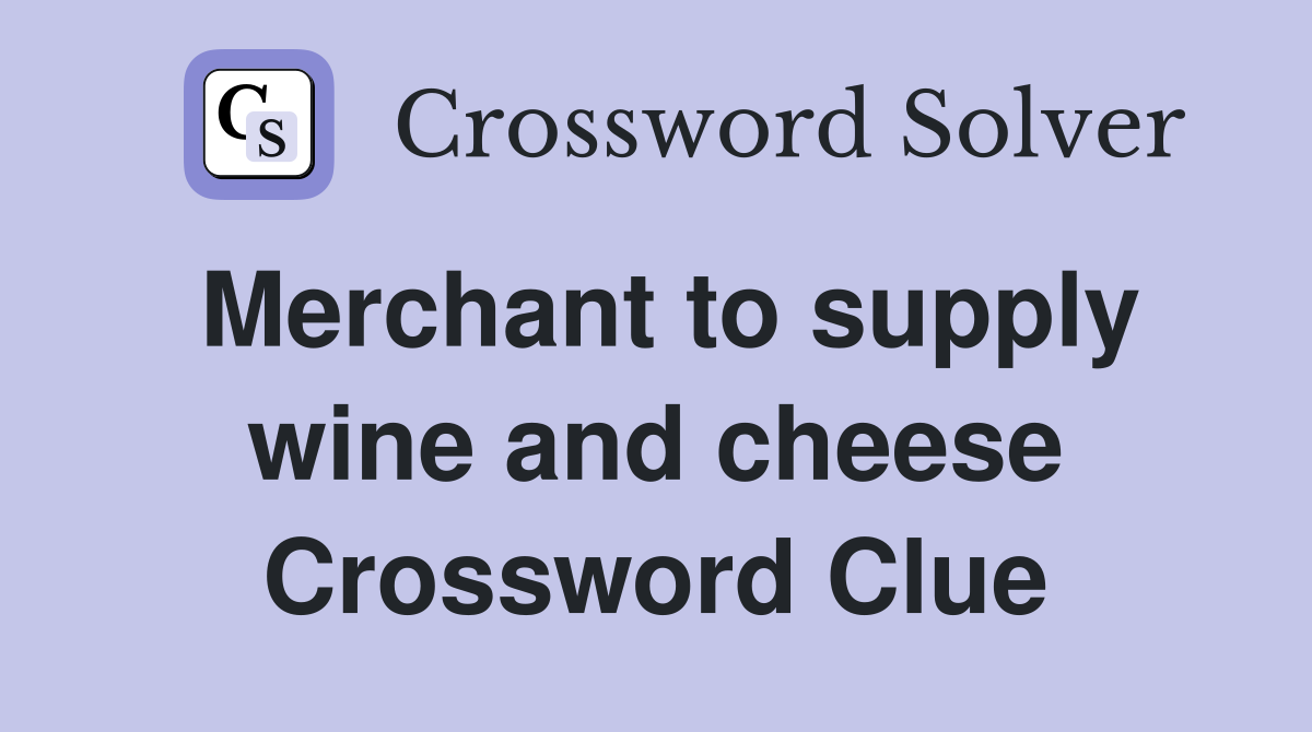 Merchant to supply wine and cheese Crossword Clue