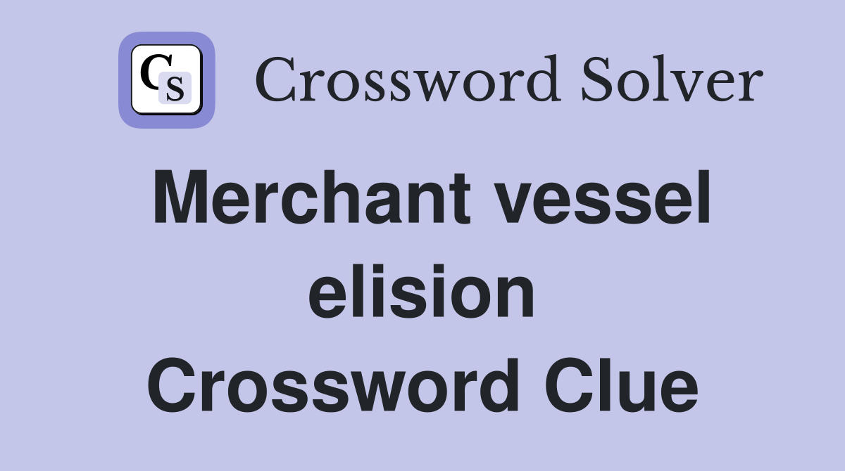 Merchant vessel elision Crossword Clue