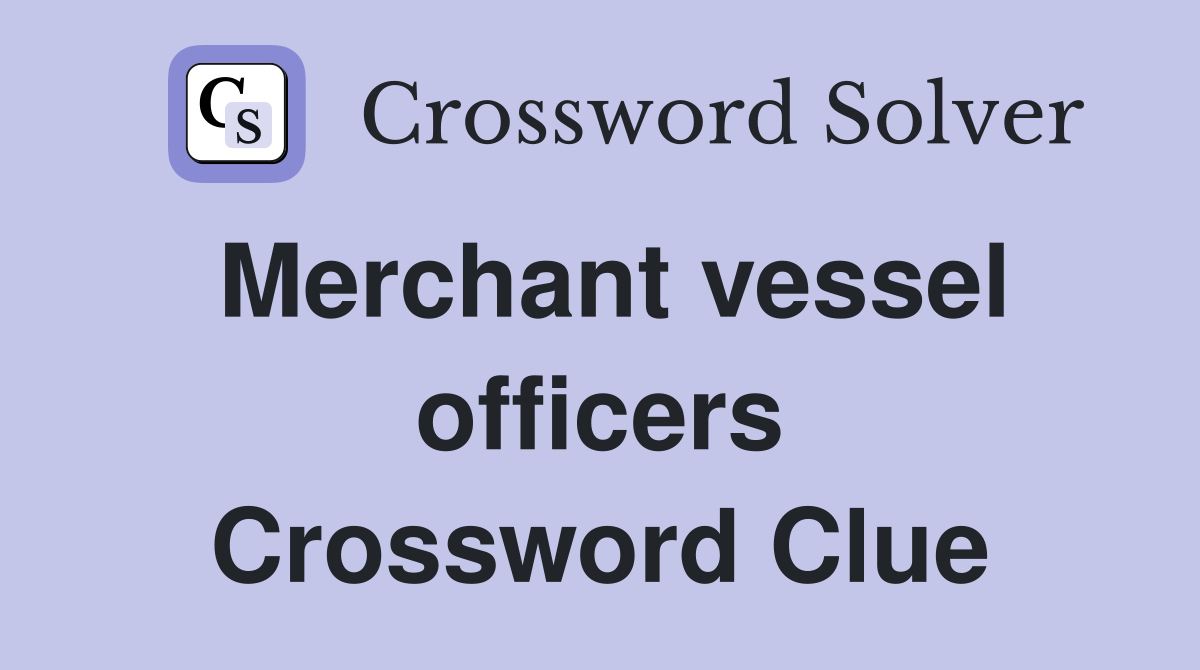 Merchant vessel officers Crossword Clue