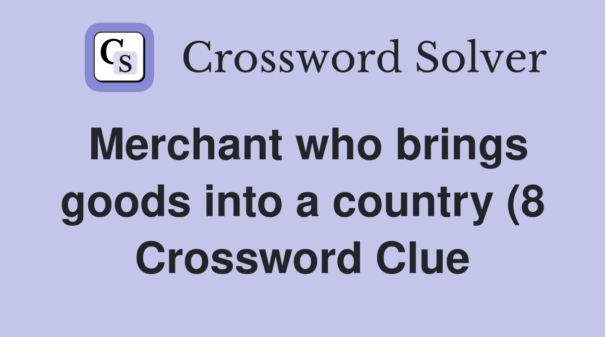 Merchant who brings goods into a country (8) Crossword Clue Answers Merchant who brings goods into a country (8) Crossword Clue Answers