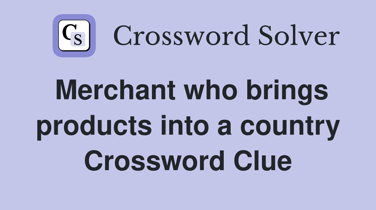 Merchant who brings products into a country Crossword Clue