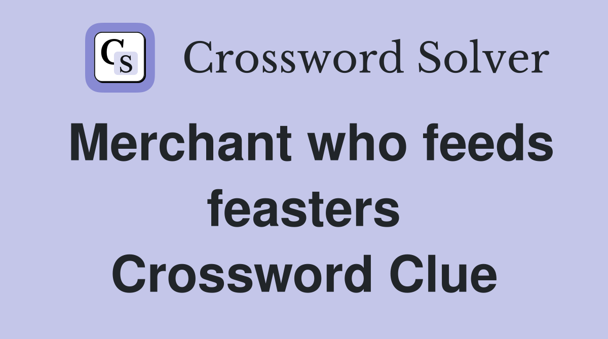 Merchant who feeds feasters Crossword Clue