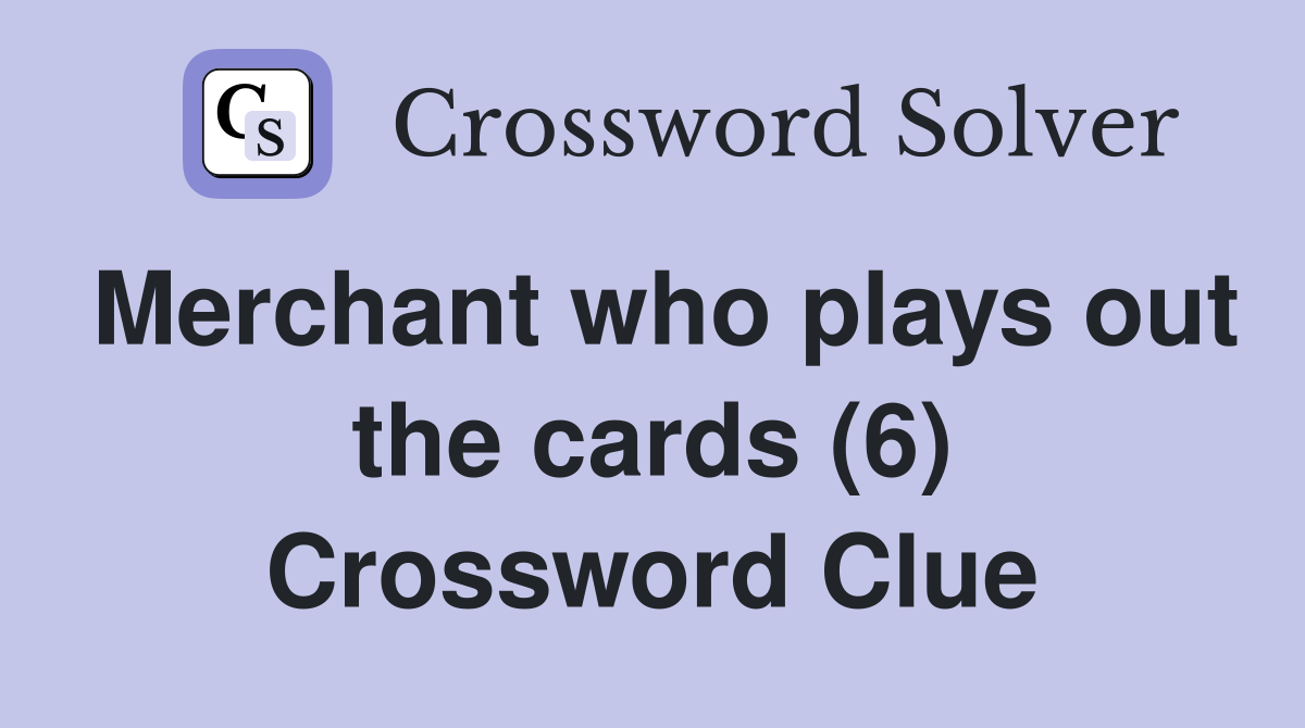 Merchant who plays out the cards (6) Crossword Clue