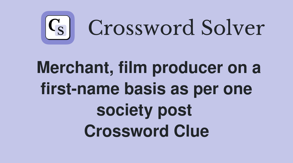 Merchant, film producer on a first-name basis as per one society post  Crossword Clue