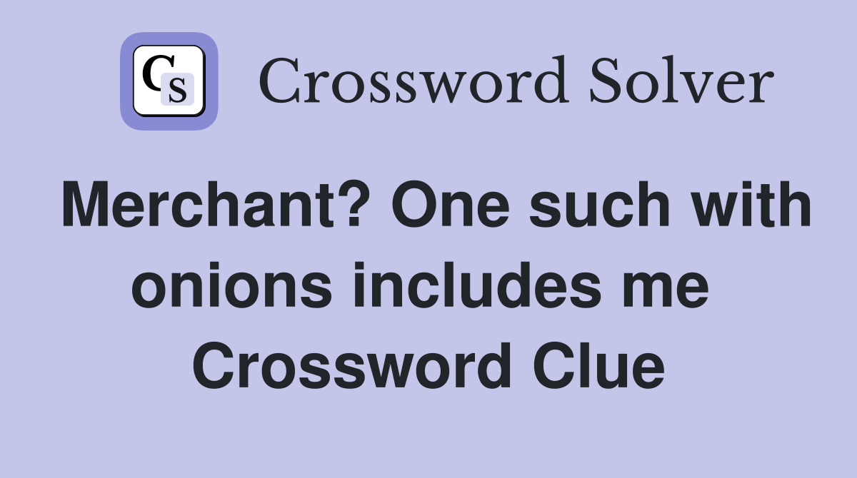 Merchant? One such with onions includes me  Crossword Clue