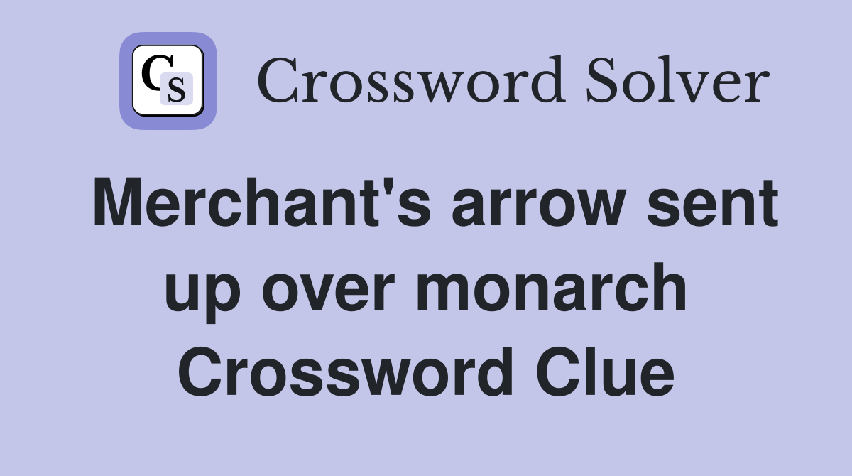 Merchant's arrow sent up over monarch Crossword Clue