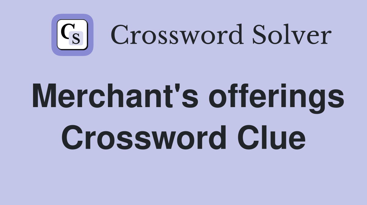 Merchant's offerings Crossword Clue