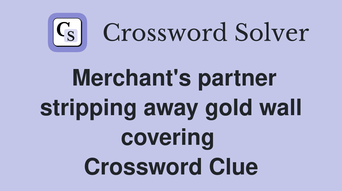Merchant's partner stripping away gold wall covering  Crossword Clue