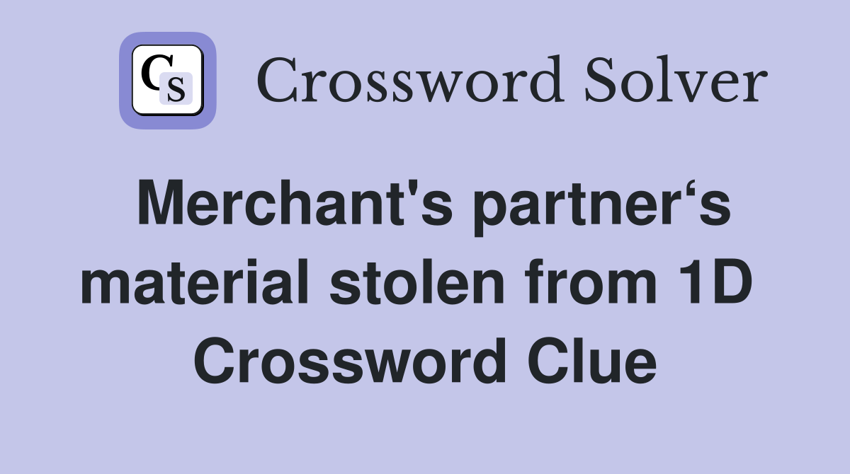 Merchant's partner‘s material stolen from 1D  Crossword Clue