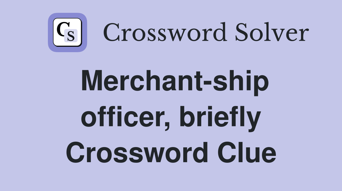 Merchant-ship officer, briefly Crossword Clue