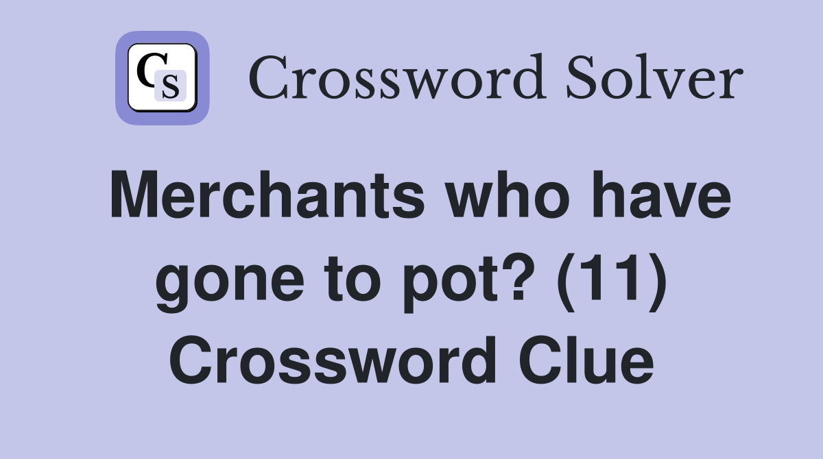 Merchants who have gone to pot? (11) Crossword Clue