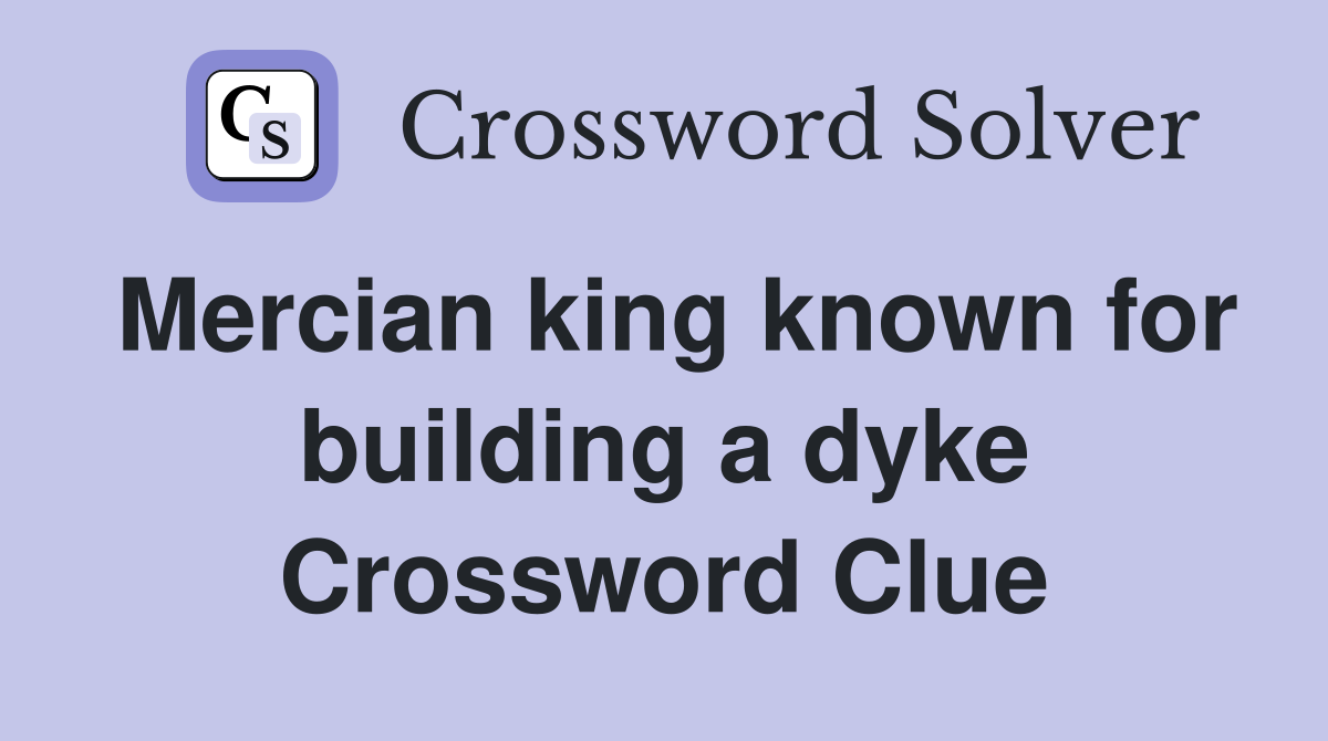 Mercian king known for building a dyke Crossword Clue