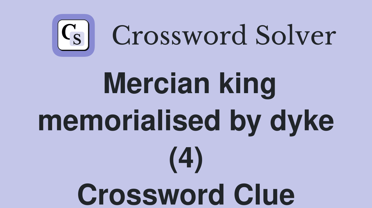 Mercian king memorialised by dyke (4) Crossword Clue