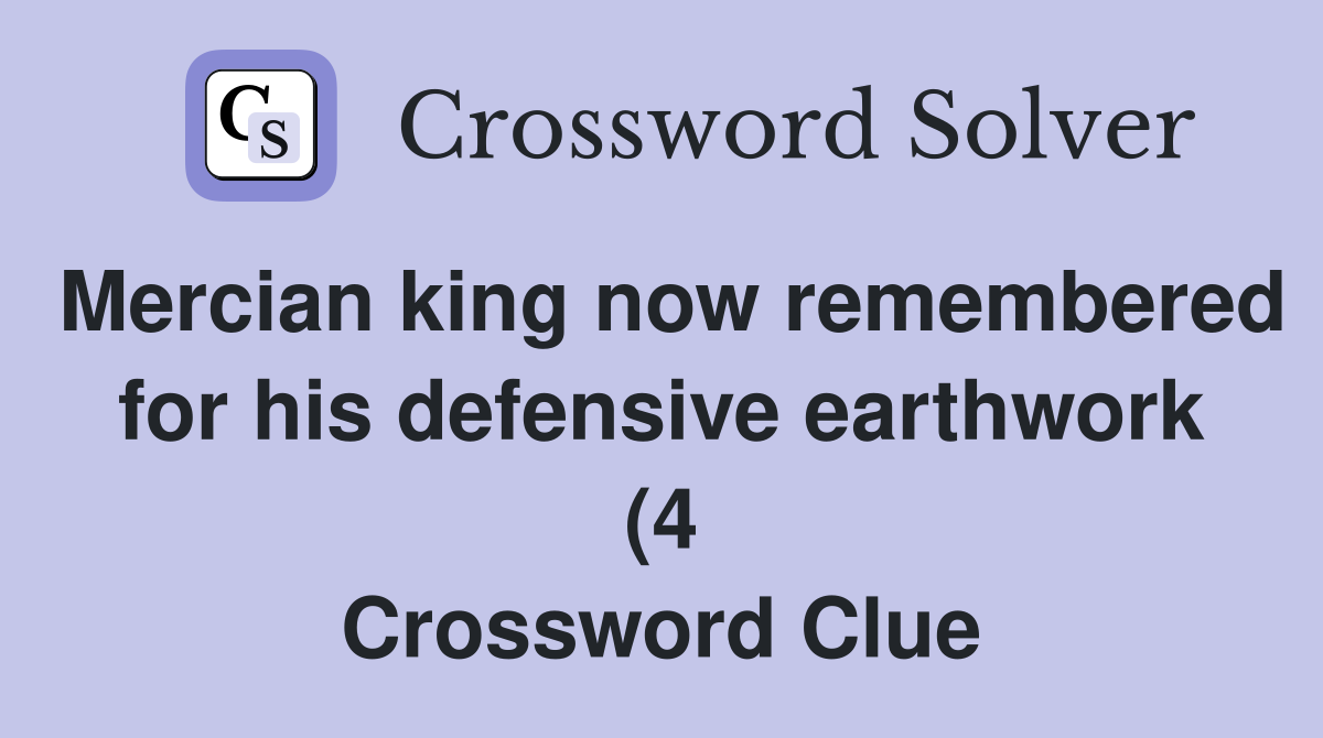 Mercian king now remembered for his defensive earthwork (4) Crossword Mercian king now remembered for his defensive earthwork (4) Crossword