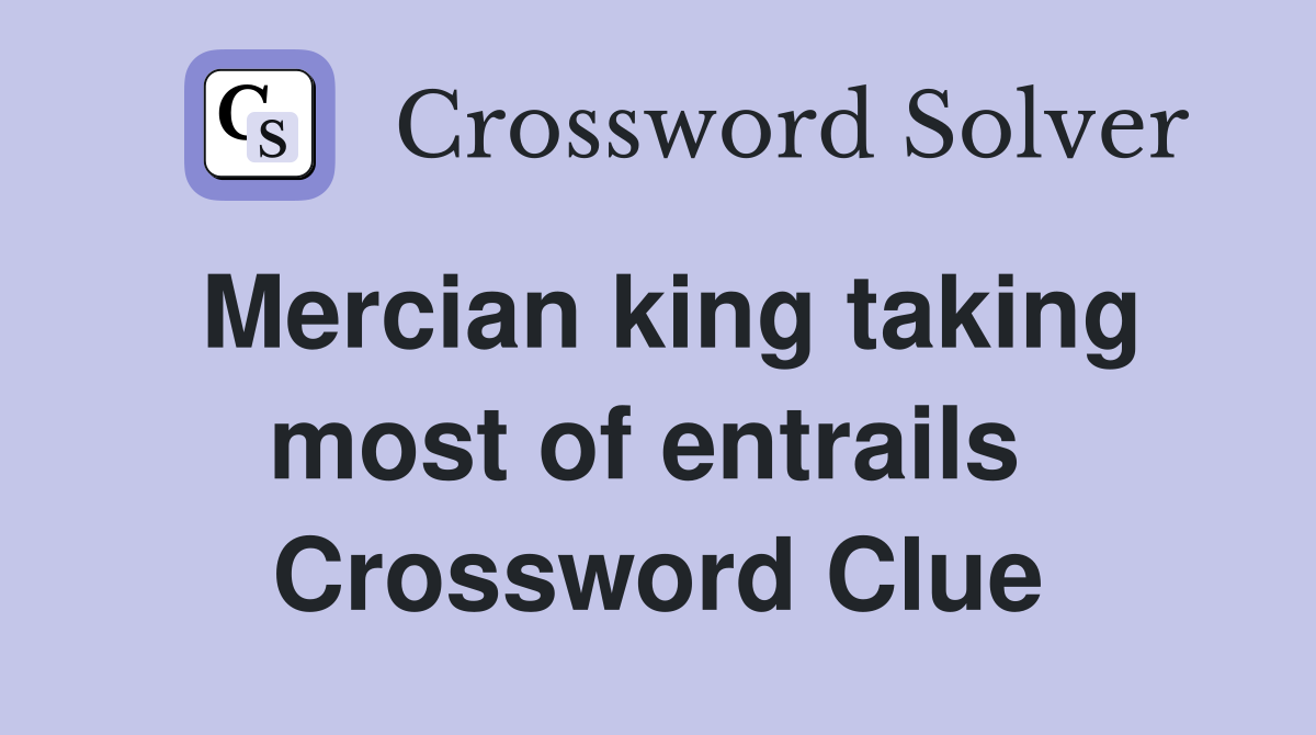 Mercian king taking most of entrails  Crossword Clue