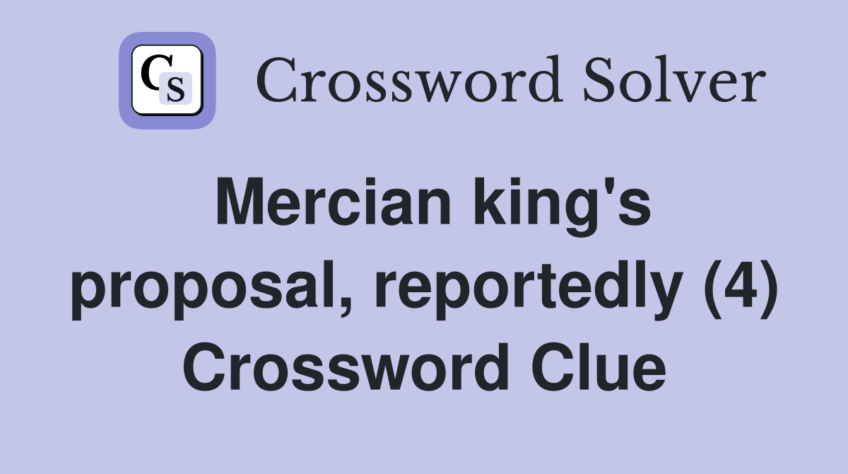 Mercian king's proposal, reportedly (4) Crossword Clue