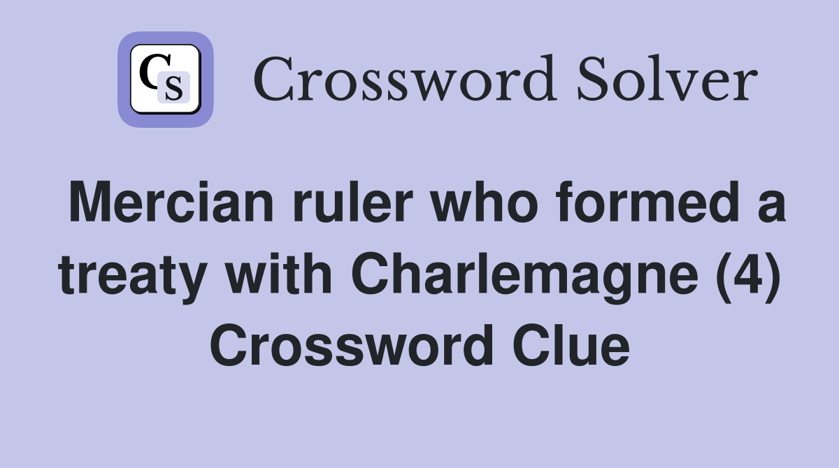 Mercian ruler who formed a treaty with Charlemagne (4) Crossword Clue