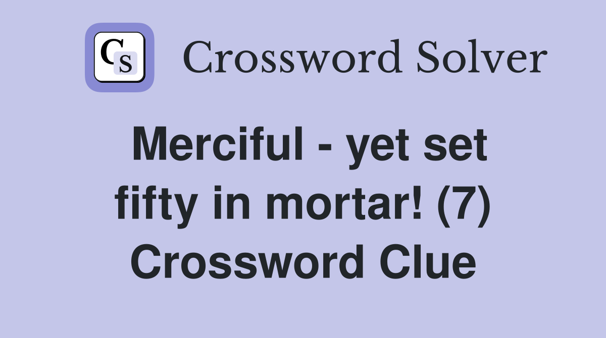 Merciful - yet set fifty in mortar! (7) Crossword Clue
