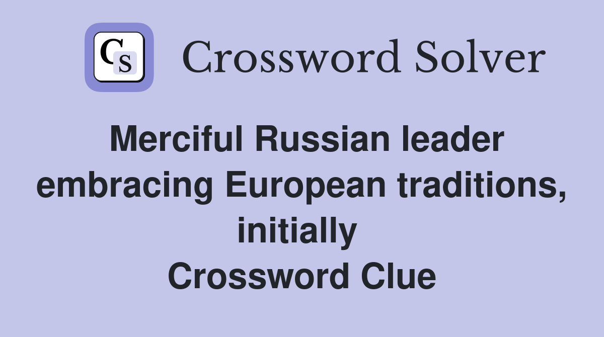 Merciful Russian leader embracing European traditions, initially  Crossword Clue