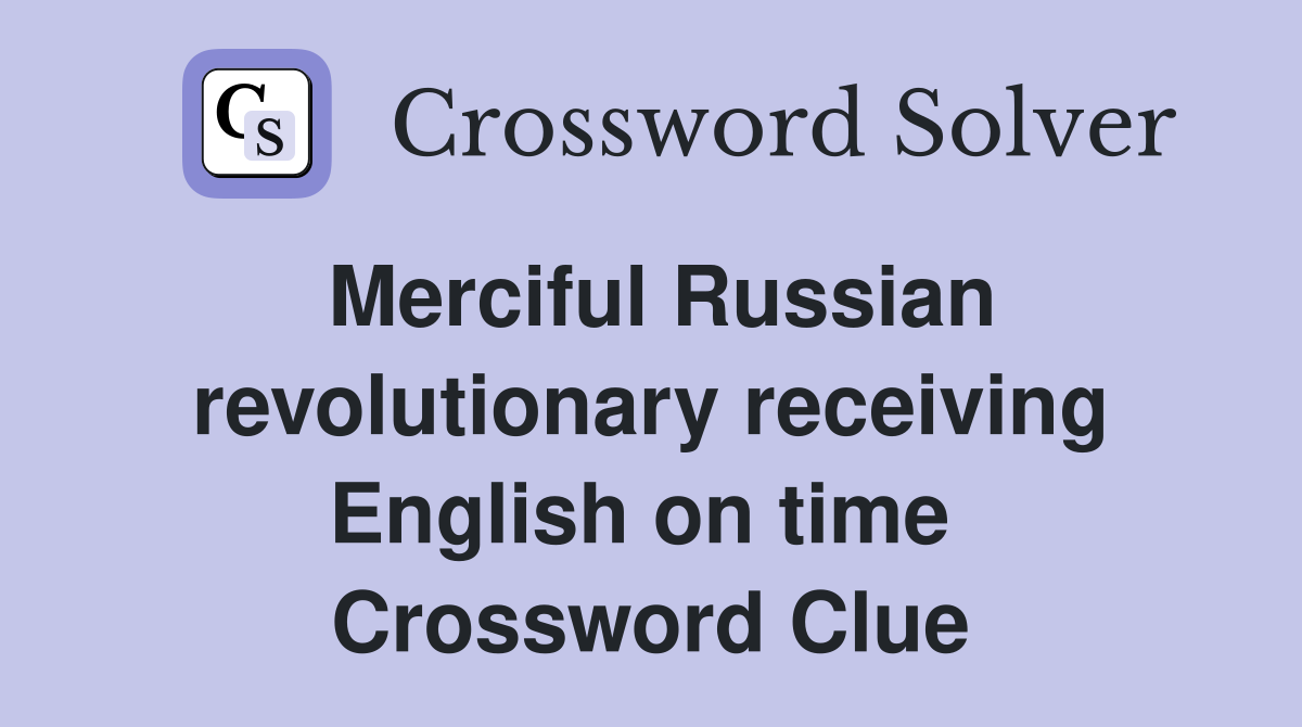 Merciful Russian revolutionary receiving English on time  Crossword Clue