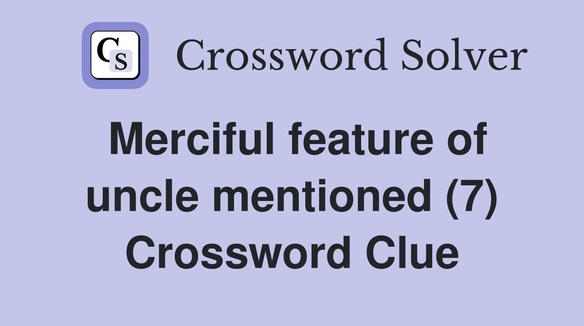 Merciful feature of uncle mentioned (7) Crossword Clue