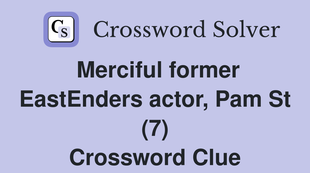 Merciful former EastEnders actor, Pam St (7) Crossword Clue
