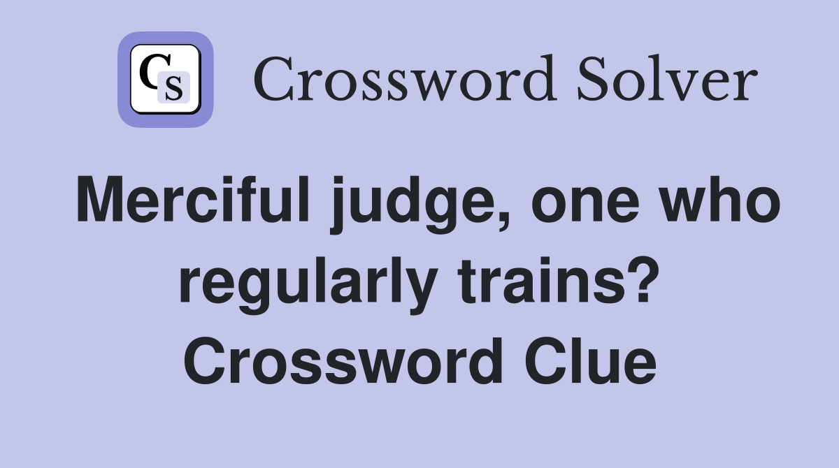 Merciful judge, one who regularly trains? Crossword Clue