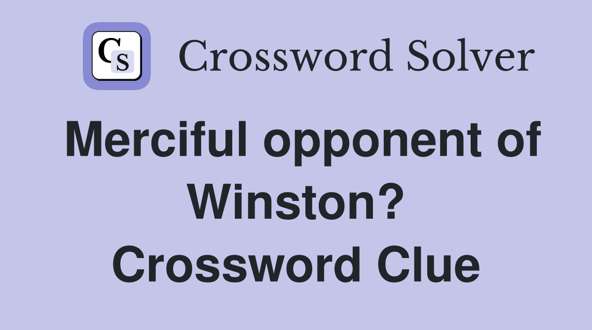 Merciful opponent of Winston? Crossword Clue