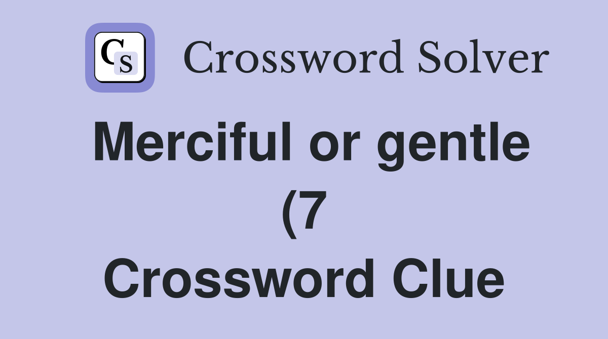 Merciful or gentle (7) Crossword Clue Answers Crossword Solver Merciful or gentle (7) Crossword Clue Answers Crossword Solver