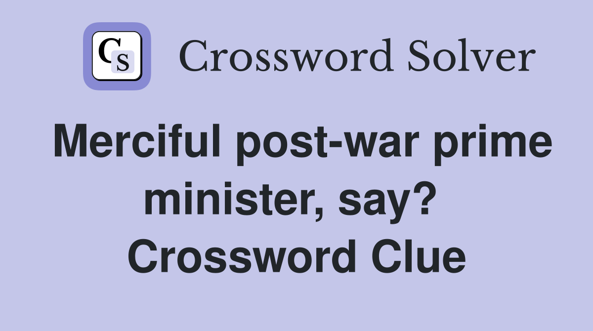 Merciful post-war prime minister, say?  Crossword Clue