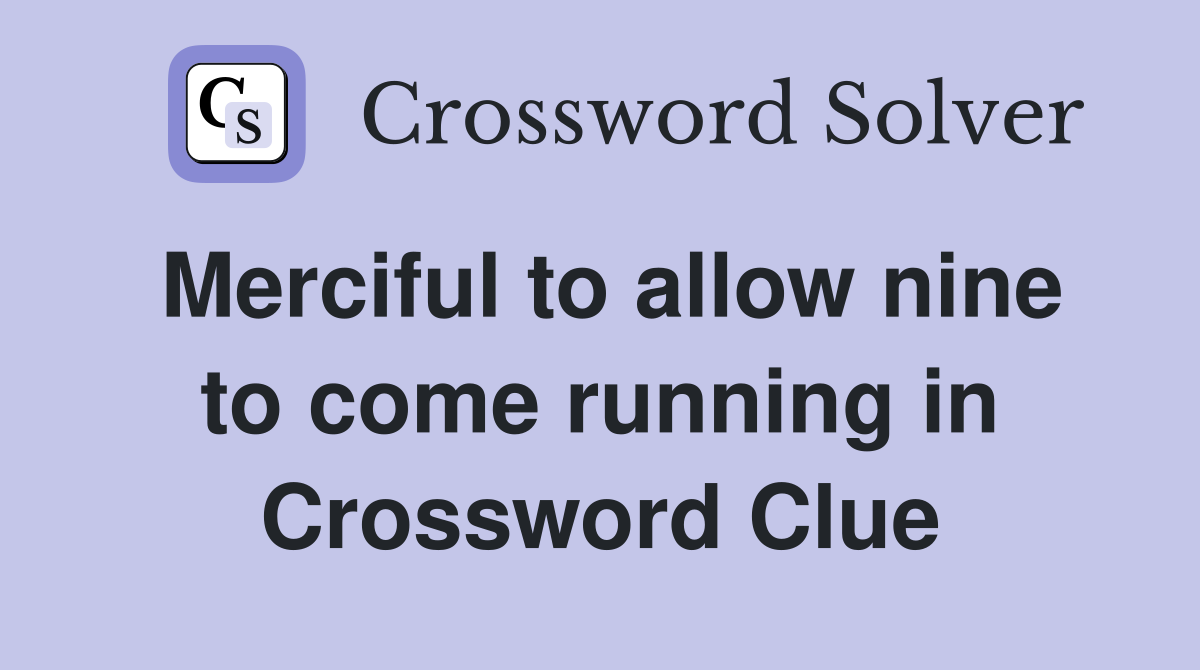 Merciful to allow nine to come running in Crossword Clue