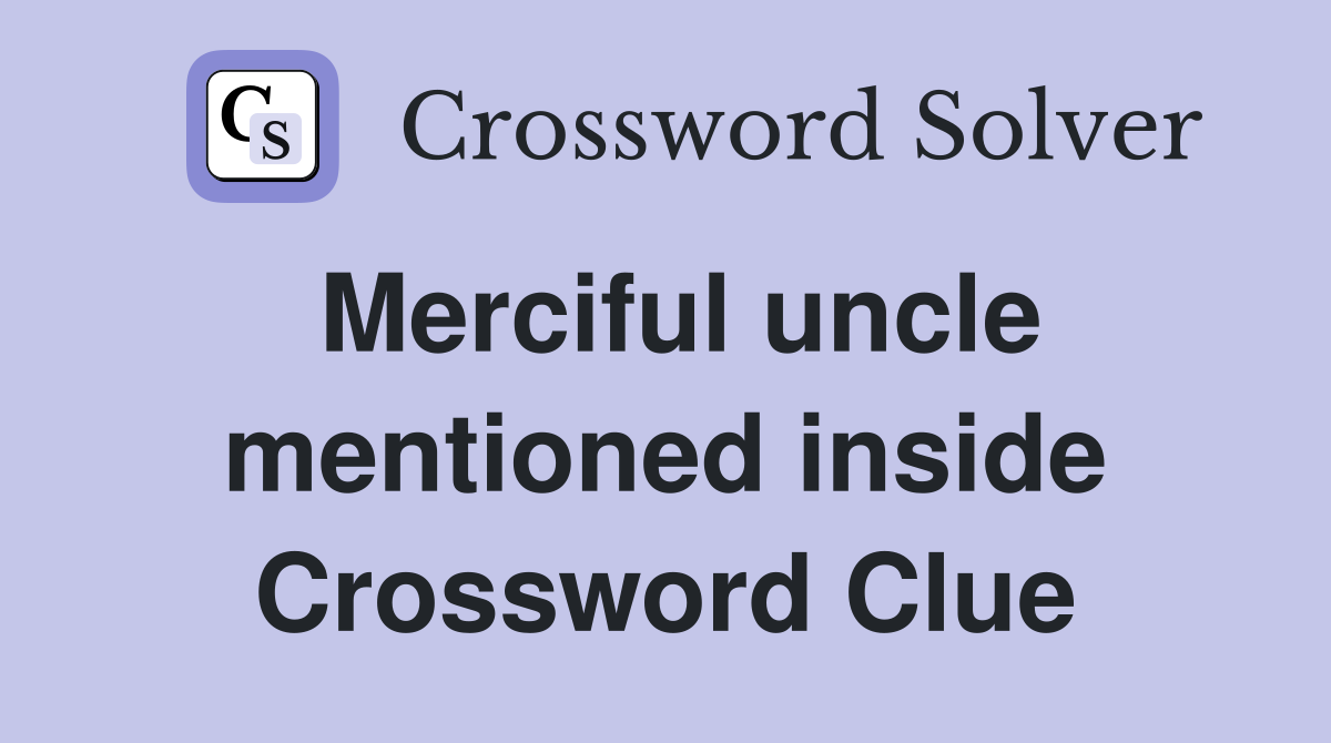 Merciful uncle mentioned inside Crossword Clue