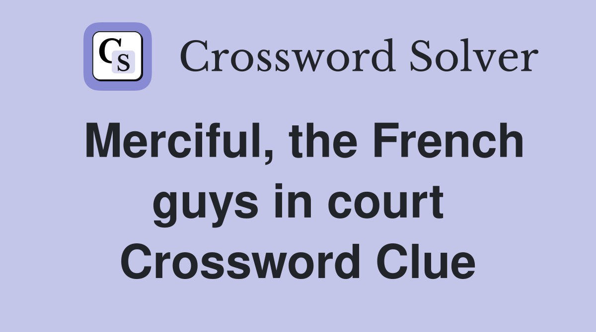 Merciful, the French guys in court Crossword Clue