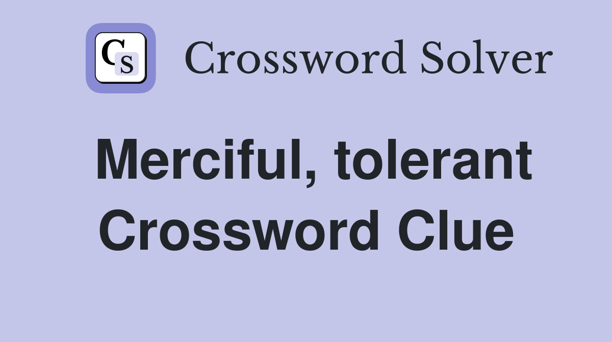 Merciful, tolerant Crossword Clue