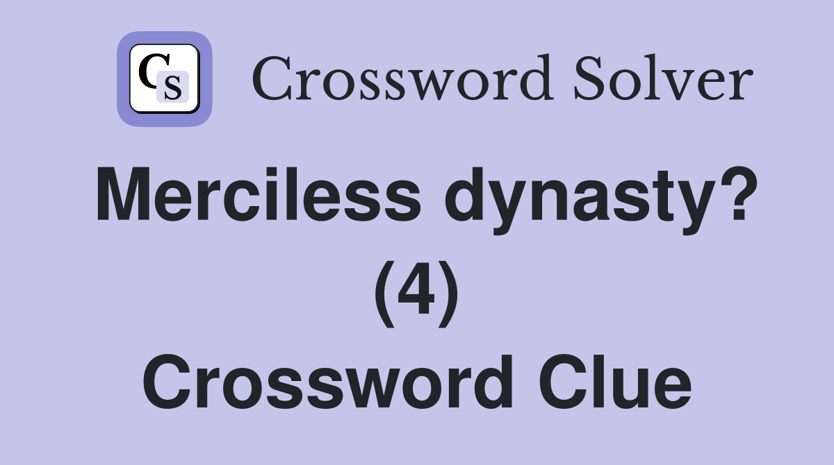 Merciless dynasty? (4) Crossword Clue