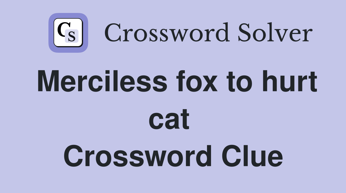 Merciless fox to hurt cat  Crossword Clue