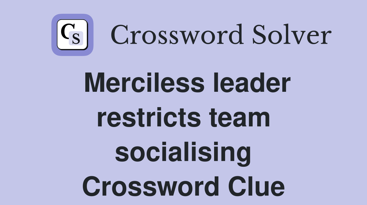 Merciless leader restricts team socialising Crossword Clue