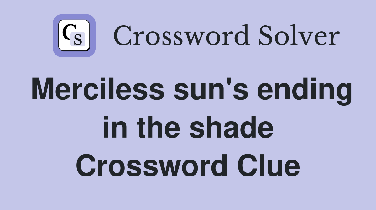 Merciless sun's ending in the shade Crossword Clue