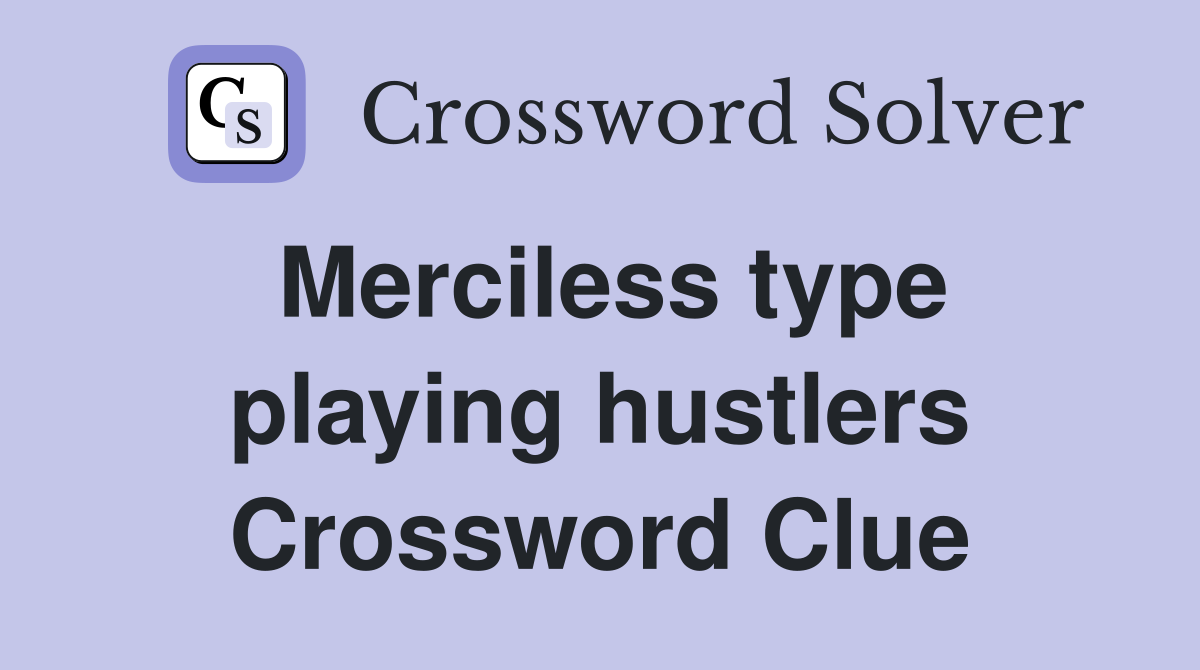 Merciless type playing hustlers Crossword Clue