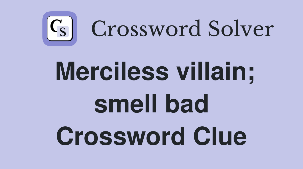 Merciless villain; smell bad Crossword Clue