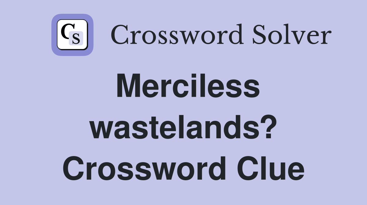 Merciless wastelands? Crossword Clue