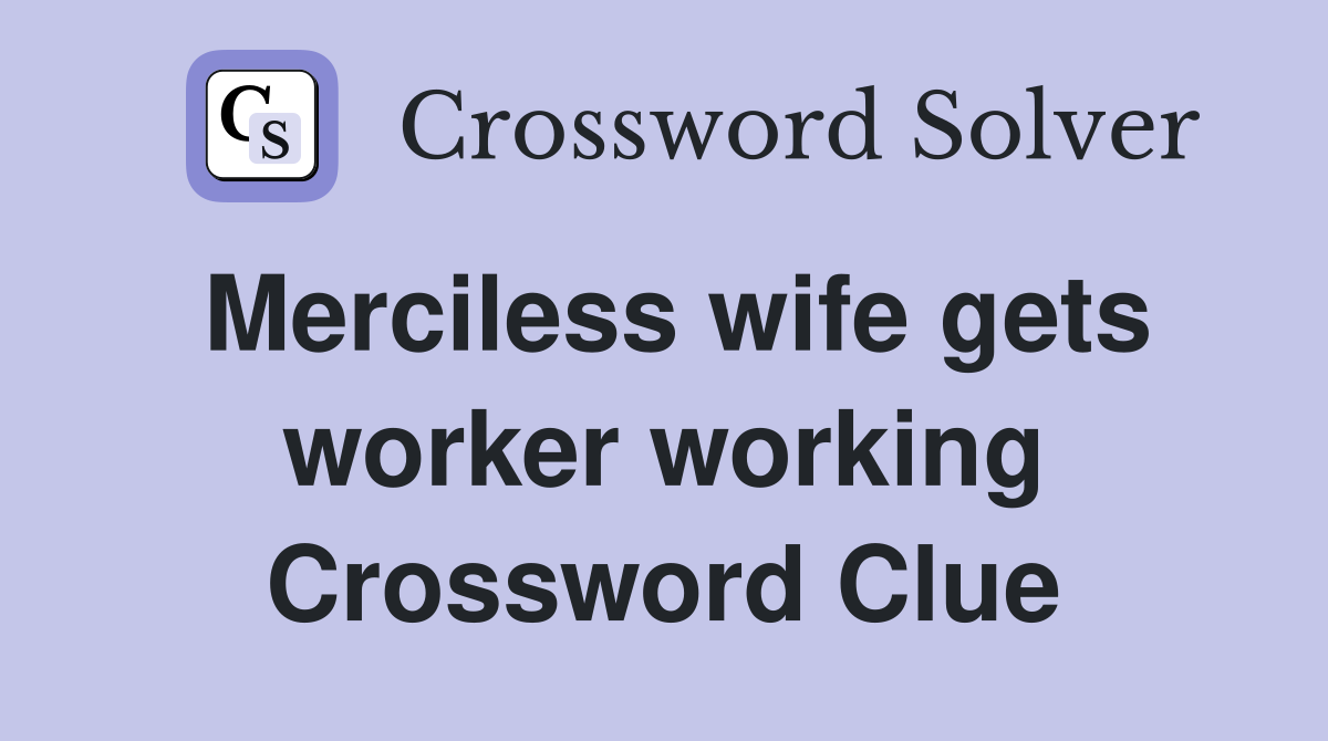 Merciless wife gets worker working Crossword Clue