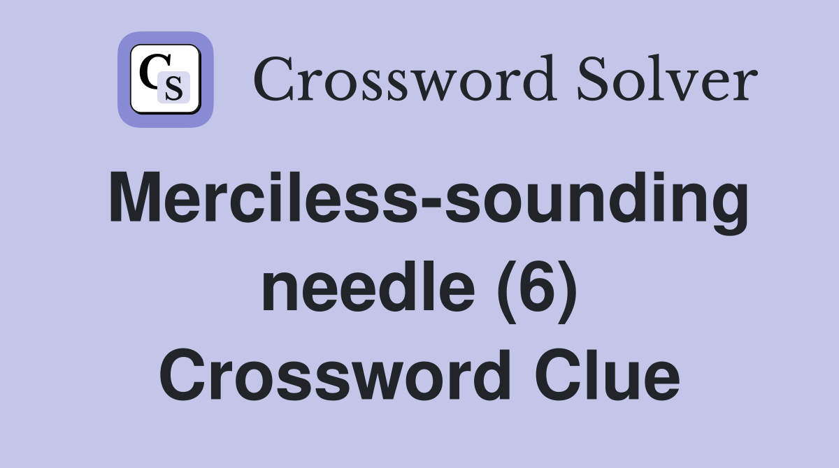 Merciless-sounding needle (6) Crossword Clue