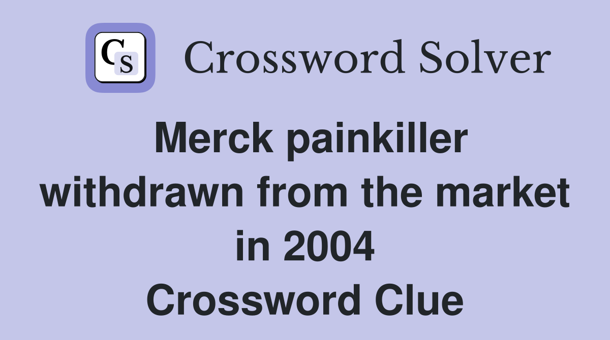 Merck painkiller withdrawn from the market in 2004 Crossword Clue