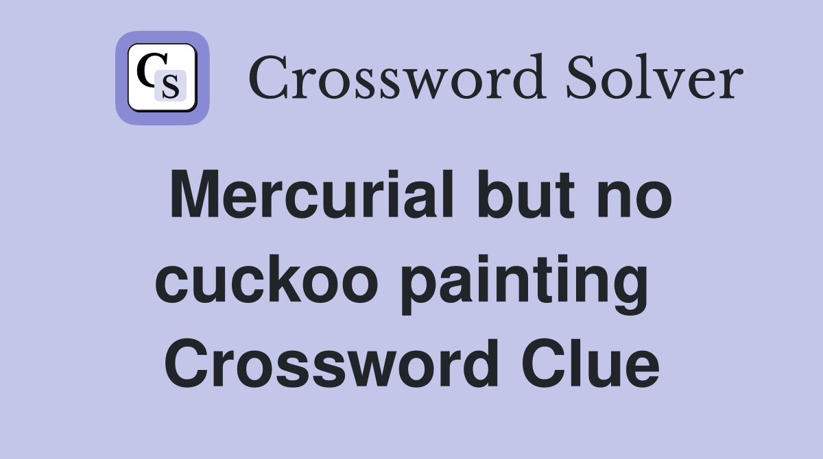 Mercurial but no cuckoo painting  Crossword Clue