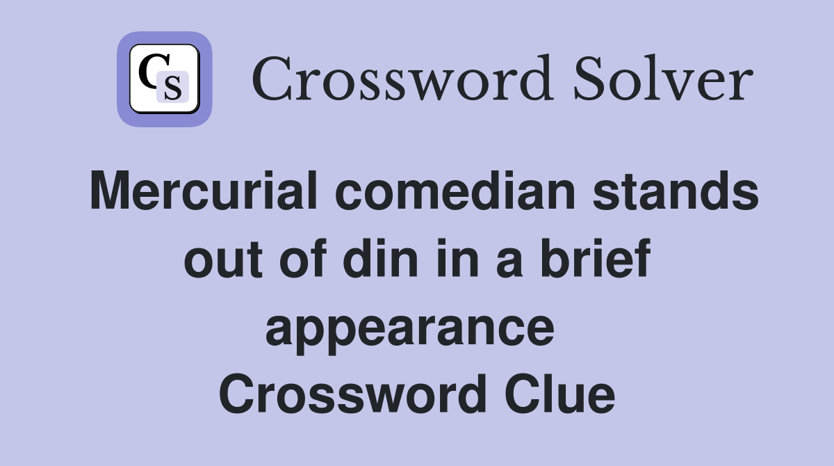 Mercurial comedian stands out of din in a brief appearance  Crossword Clue