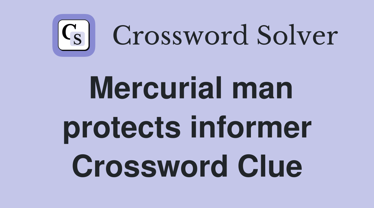 Mercurial man protects informer Crossword Clue
